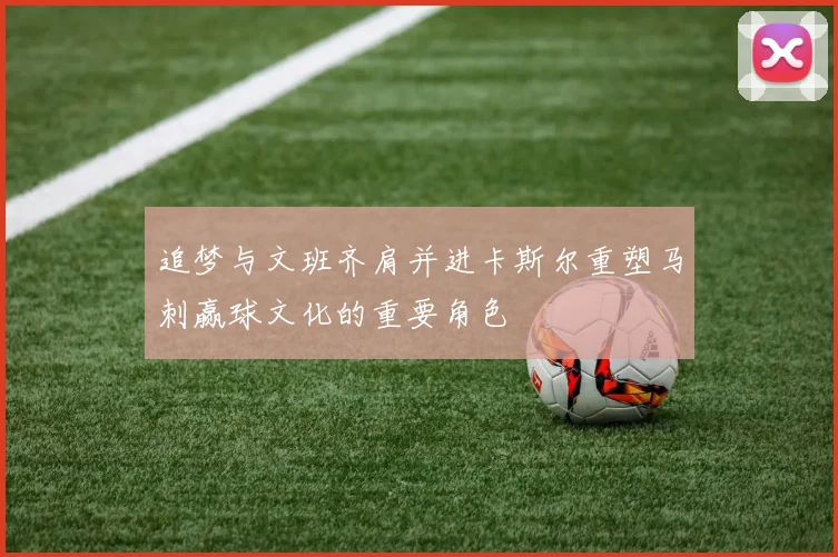 追梦与文班齐肩并进卡斯尔重塑马刺赢球文化的重要角色