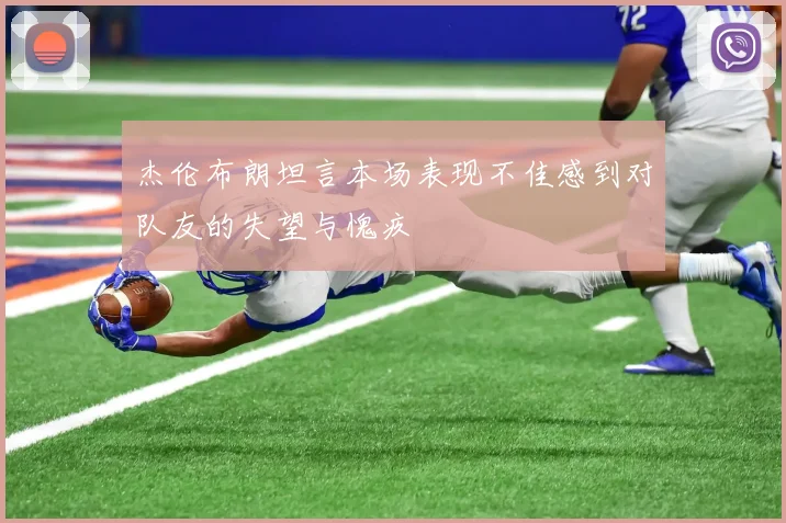 杰伦布朗坦言本场表现不佳感到对队友的失望与愧疚