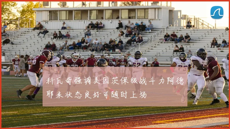 科瓦奇强调美因茨保级战斗力阿德耶米状态良好可随时上场