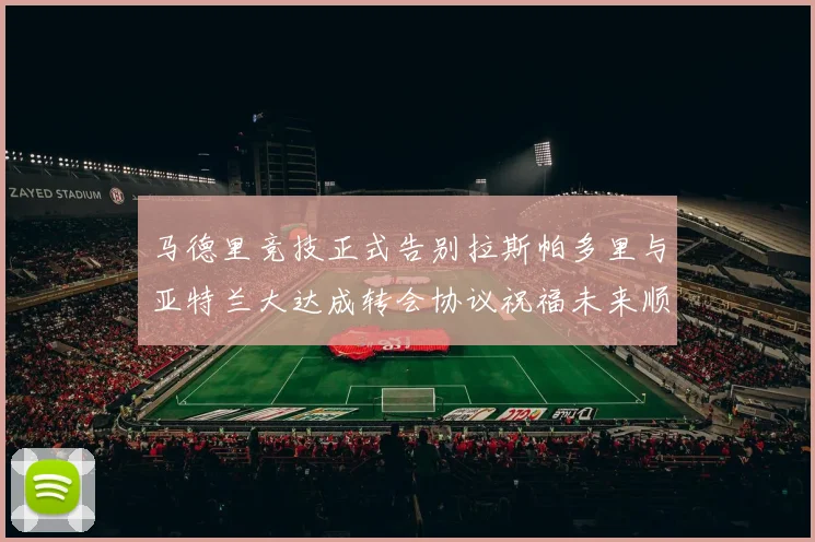 马德里竞技正式告别拉斯帕多里与亚特兰大达成转会协议祝福未来顺利